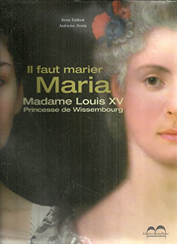 IL FAUT MARIER MARIA, MADAME LOUIS XV, PRINCESSE DE WISSEMBOURG